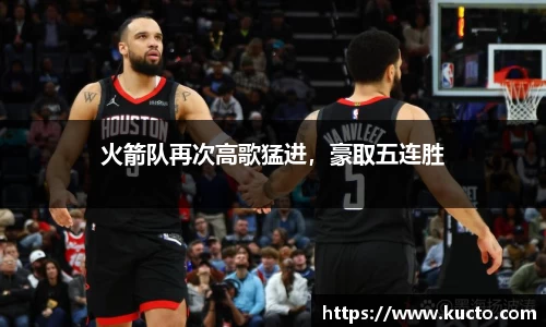 火箭队再次高歌猛进，豪取五连胜