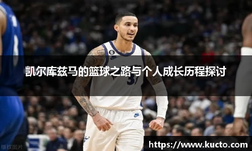 凯尔库兹马的篮球之路与个人成长历程探讨