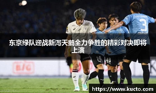 东京绿队迎战新泻天鹅全力争胜的精彩对决即将上演