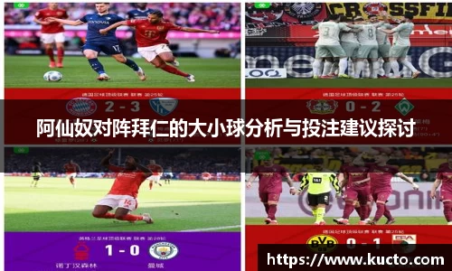 阿仙奴对阵拜仁的大小球分析与投注建议探讨