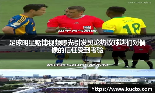 足球明星赌博视频曝光引发舆论热议球迷们对偶像的信任受到考验