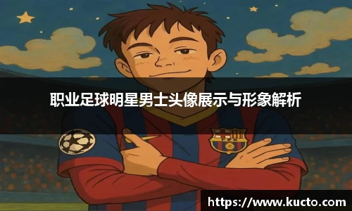 职业足球明星男士头像展示与形象解析